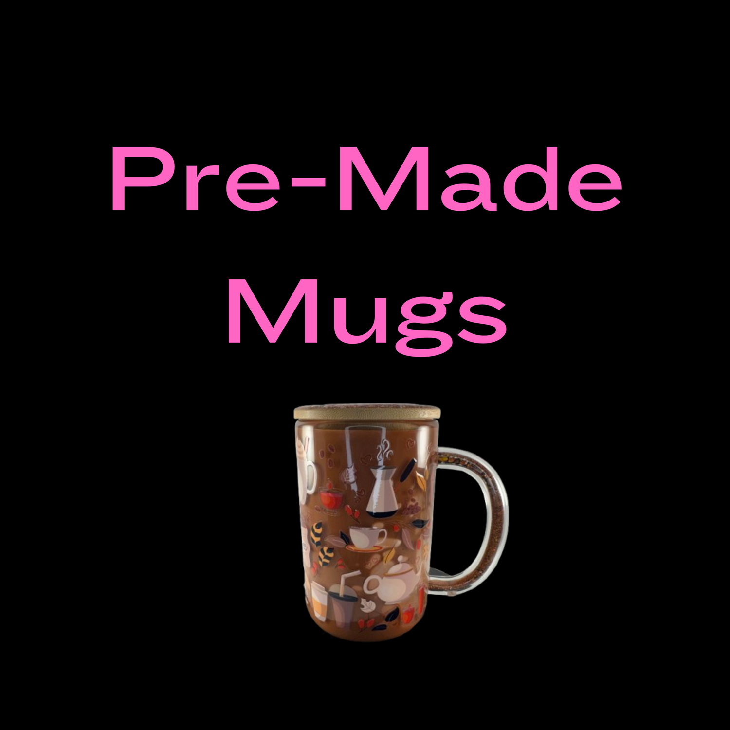 Pre-Made Mugs